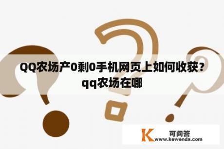 QQ农场产0剩0手机网页上如何收获？qq农场在哪