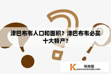 津巴布韦人口和面积？津巴布韦必买十大特产？