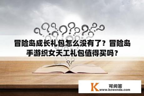 冒险岛成长礼包怎么没有了？冒险岛手游织女天工礼包值得买吗？