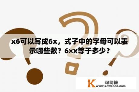 x6可以写成6x，式子中的字母可以表示哪些数？6×x等于多少？