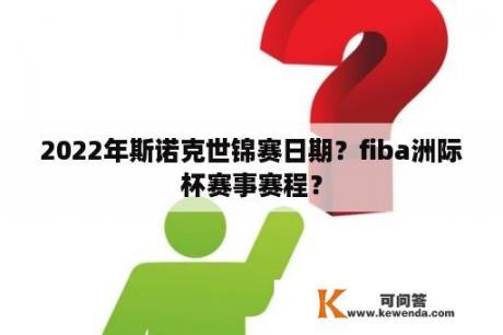 2022年斯诺克世锦赛日期？fiba洲际杯赛事赛程？