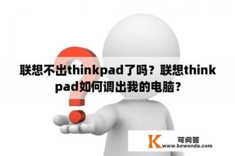 联想不出thinkpad了吗？联想thinkpad如何调出我的电脑？