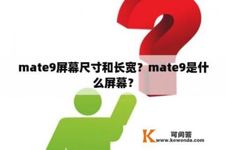 mate9屏幕尺寸和长宽？mate9是什么屏幕？