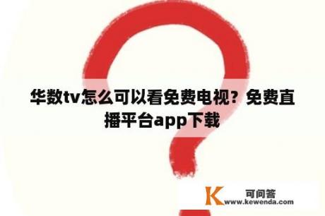 华数tv怎么可以看免费电视？免费直播平台app下载