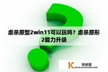 虐杀原型2win11可以玩吗？虐杀原形2能力升级