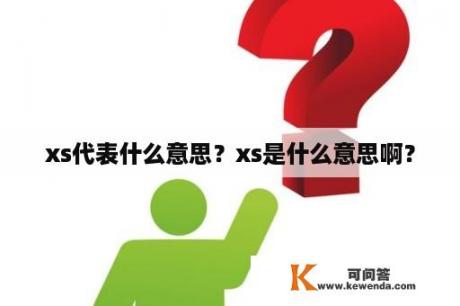 xs代表什么意思？xs是什么意思啊？