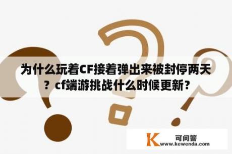 为什么玩着CF接着弹出来被封停两天？cf端游挑战什么时候更新？