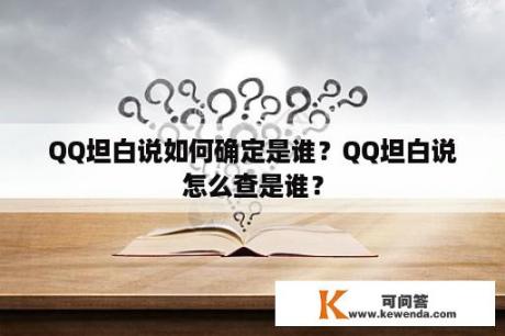 QQ坦白说如何确定是谁？QQ坦白说怎么查是谁？