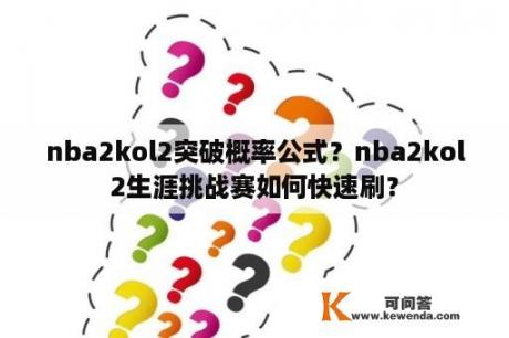 nba2kol2突破概率公式？nba2kol2生涯挑战赛如何快速刷？