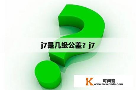 j7是几级公差？j7