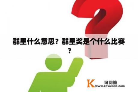 群星什么意思？群星奖是个什么比赛？