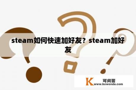 steam如何快速加好友？steam加好友