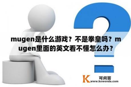 mugen是什么游戏？不是拳皇吗？mugen里面的英文看不懂怎么办？