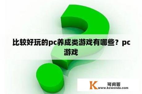 比较好玩的pc养成类游戏有哪些？pc游戏