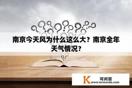 南京今天风为什么这么大？南京全年天气情况？