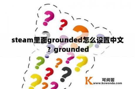 steam里面grounded怎么设置中文？grounded