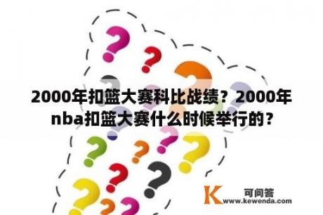 2000年扣篮大赛科比战绩？2000年nba扣篮大赛什么时候举行的？