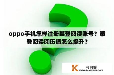 oppo手机怎样注册樊登阅读账号？攀登阅读阅历值怎么提升？