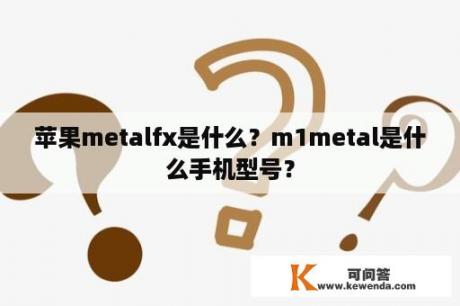 苹果metalfx是什么？m1metal是什么手机型号？