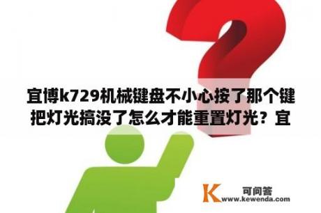 宜博k729机械键盘不小心按了那个键把灯光搞没了怎么才能重置灯光？宜博鼠标为什么停产？