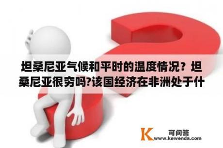 坦桑尼亚气候和平时的温度情况？坦桑尼亚很穷吗?该国经济在非洲处于什么水平?当地有多少人口？