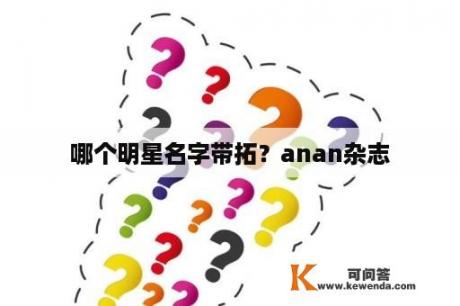 哪个明星名字带拓？anan杂志