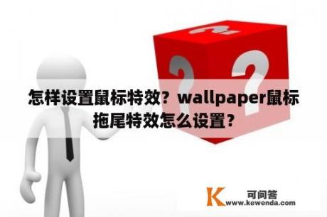 怎样设置鼠标特效？wallpaper鼠标拖尾特效怎么设置？