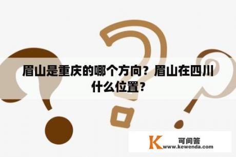 眉山是重庆的哪个方向？眉山在四川什么位置？