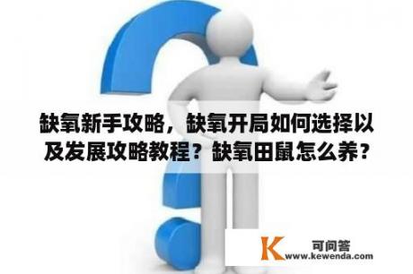 缺氧新手攻略，缺氧开局如何选择以及发展攻略教程？缺氧田鼠怎么养？