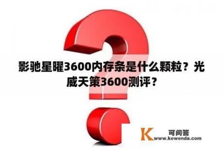 影驰星曜3600内存条是什么颗粒？光威天策3600测评？