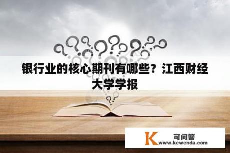 银行业的核心期刊有哪些？江西财经大学学报