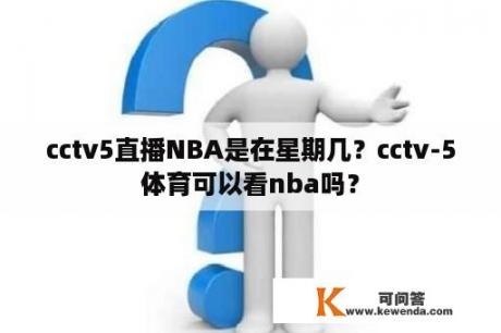 cctv5直播NBA是在星期几？cctv-5体育可以看nba吗？