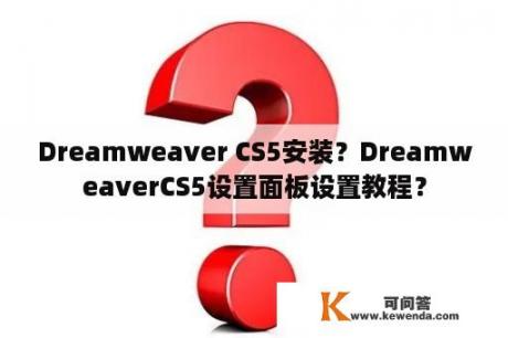 Dreamweaver CS5安装？DreamweaverCS5设置面板设置教程？