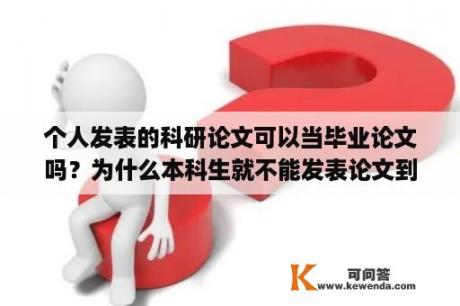 个人发表的科研论文可以当毕业论文吗？为什么本科生就不能发表论文到核心期刊？why？