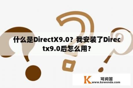 什么是DirectX9.0？我安装了Directx9.0后怎么用？
