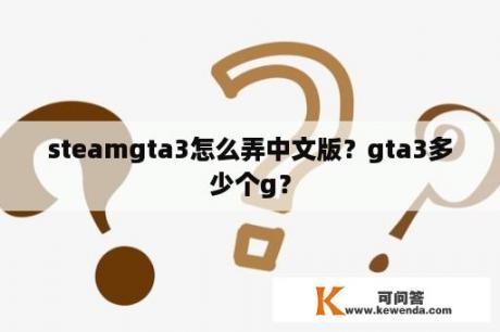 steamgta3怎么弄中文版？gta3多少个g？