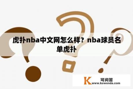 虎扑nba中文网怎么样？nba球员名单虎扑