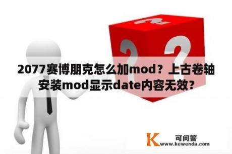 2077赛博朋克怎么加mod？上古卷轴安装mod显示date内容无效？