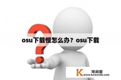 osu下载慢怎么办？osu下载