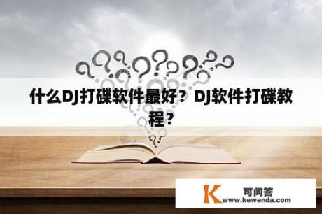 什么DJ打碟软件最好？DJ软件打碟教程？