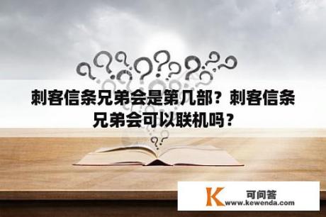 刺客信条兄弟会是第几部？刺客信条兄弟会可以联机吗？