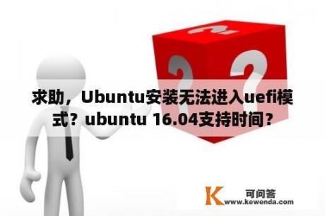求助，Ubuntu安装无法进入uefi模式？ubuntu 16.04支持时间？
