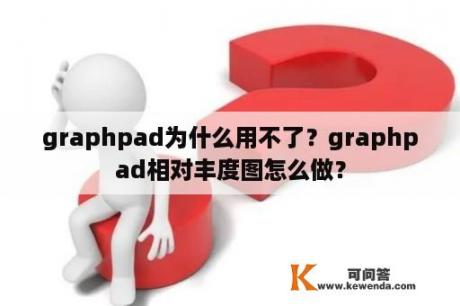 graphpad为什么用不了？graphpad相对丰度图怎么做？