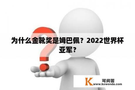 为什么金靴奖是姆巴佩？2022世界杯亚军？