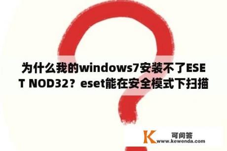 为什么我的windows7安装不了ESET NOD32？eset能在安全模式下扫描电脑吗？