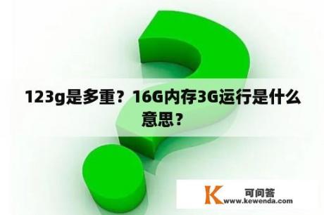 123g是多重？16G内存3G运行是什么意思？