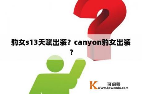 豹女s13天赋出装？canyon豹女出装？