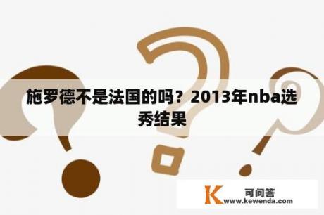 施罗德不是法国的吗？2013年nba选秀结果