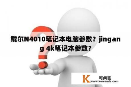 戴尔N4010笔记本电脑参数？jingang 4k笔记本参数？