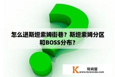 怎么进斯坦索姆街巷？斯坦索姆分区和BOSS分布？